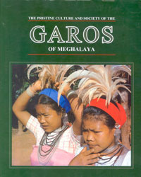 The Pristine Culture and Society of the Garos of Meghalaya